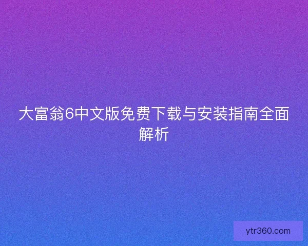 大富翁6中文版免费下载与安装指南全面解析